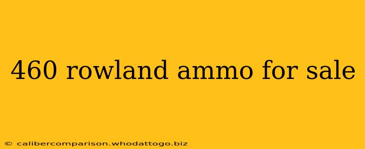 460 rowland ammo for sale