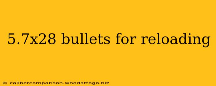 5.7x28 bullets for reloading