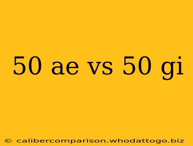 50 ae vs 50 gi