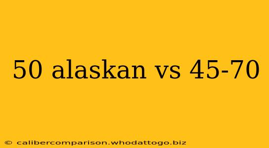 50 alaskan vs 45-70