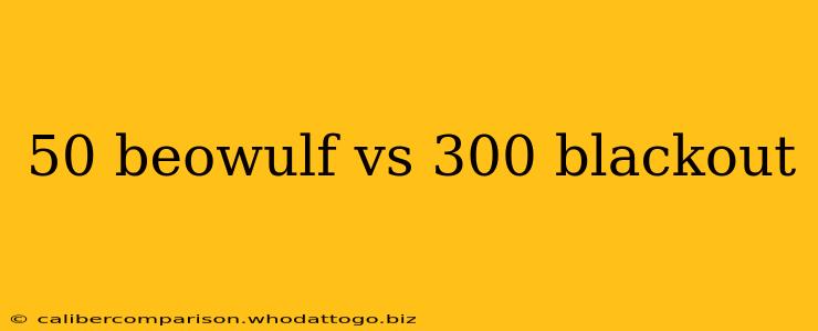 50 beowulf vs 300 blackout