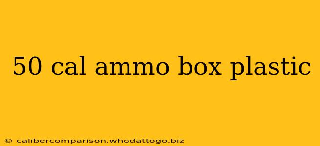 50 cal ammo box plastic