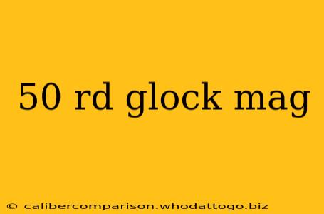 50 rd glock mag