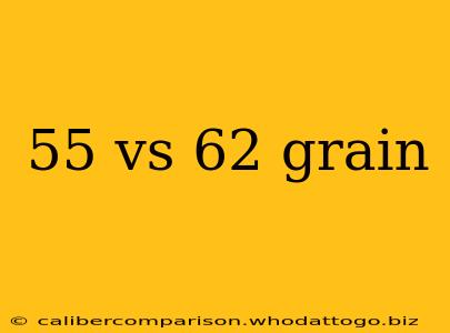 55 vs 62 grain