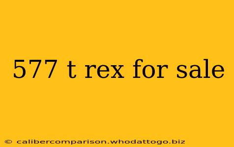 577 t rex for sale