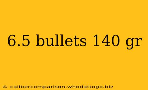 6.5 bullets 140 gr