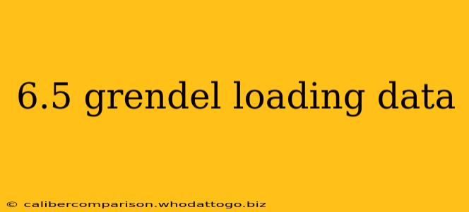 6.5 grendel loading data