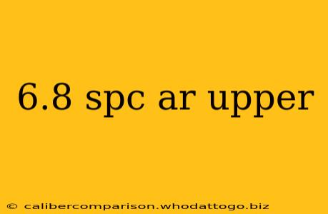 6.8 spc ar upper