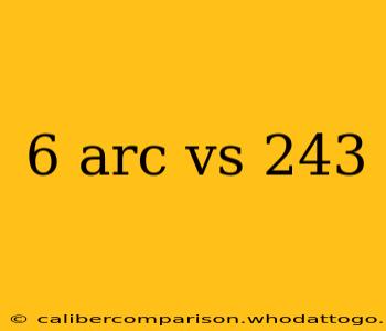 6 arc vs 243