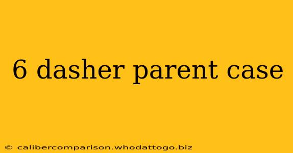 6 dasher parent case