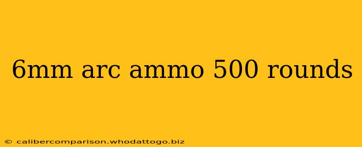 6mm arc ammo 500 rounds