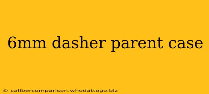 6mm dasher parent case