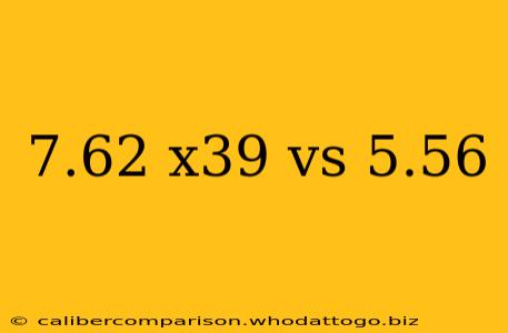 7.62 x39 vs 5.56