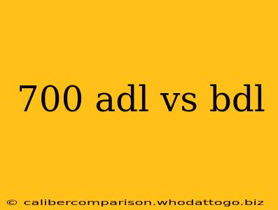 700 adl vs bdl