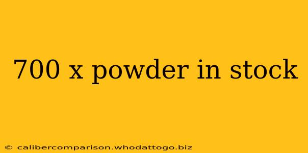 700 x powder in stock