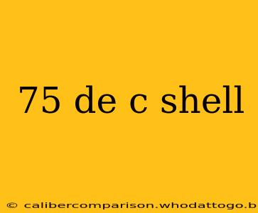 75 de c shell