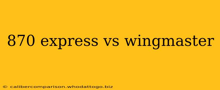 870 express vs wingmaster