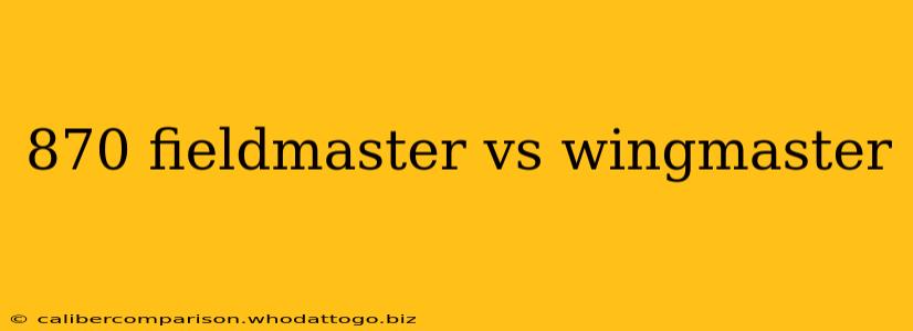 870 fieldmaster vs wingmaster