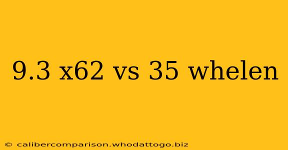 9.3 x62 vs 35 whelen