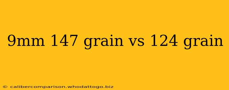 9mm 147 grain vs 124 grain