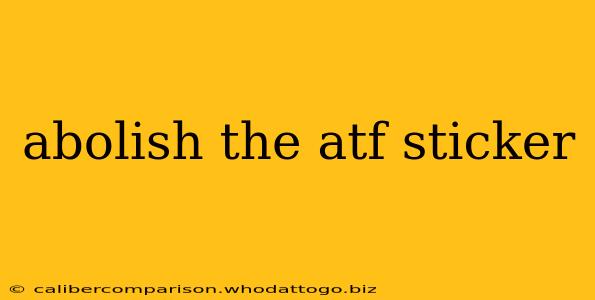 abolish the atf sticker