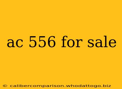 ac 556 for sale