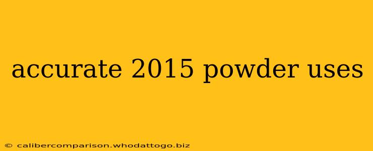 accurate 2015 powder uses