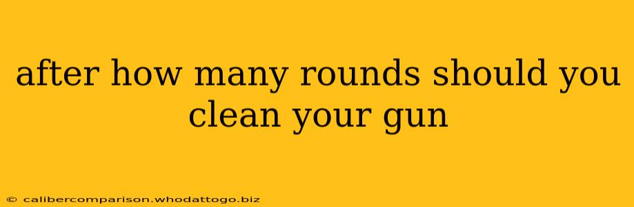 after how many rounds should you clean your gun