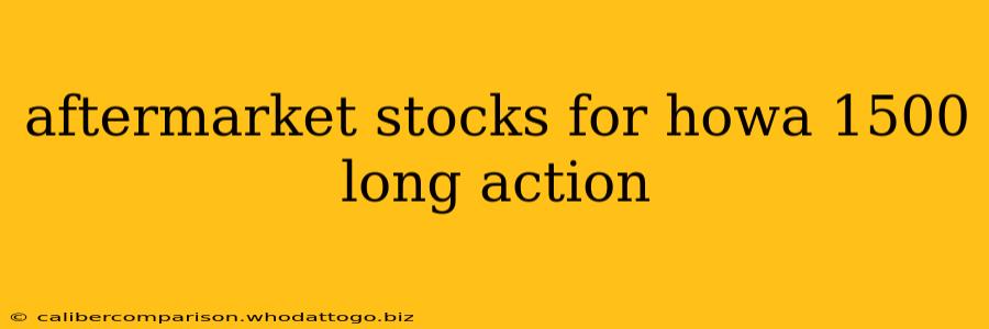 aftermarket stocks for howa 1500 long action