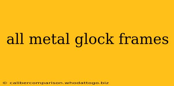 all metal glock frames