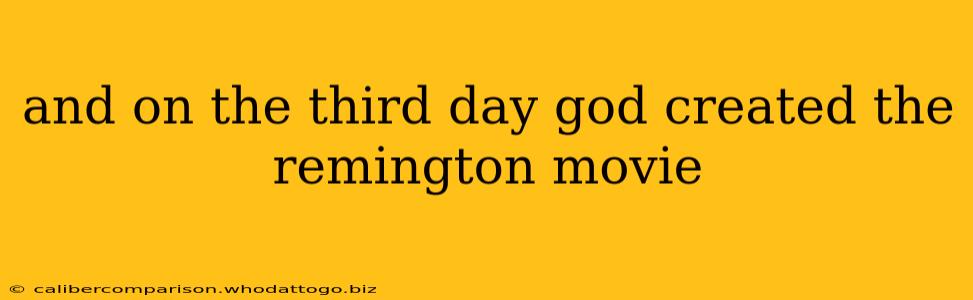 and on the third day god created the remington movie