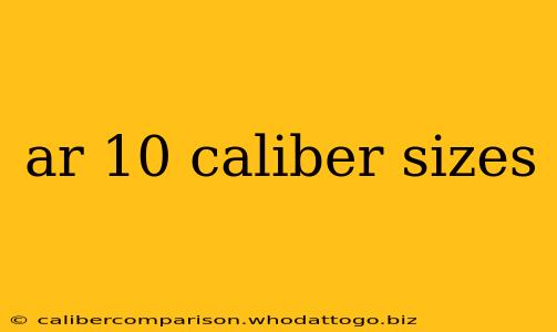 ar 10 caliber sizes