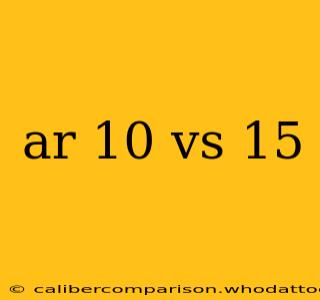 ar 10 vs 15