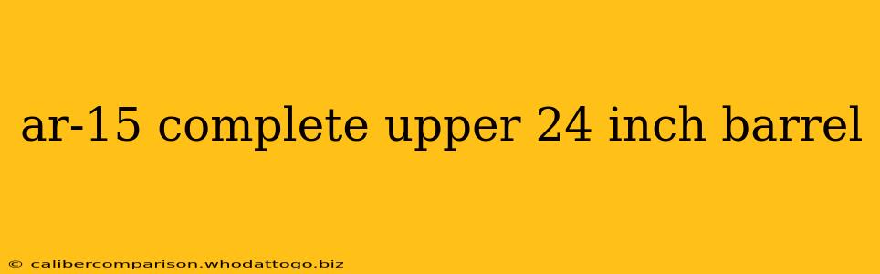 ar-15 complete upper 24 inch barrel