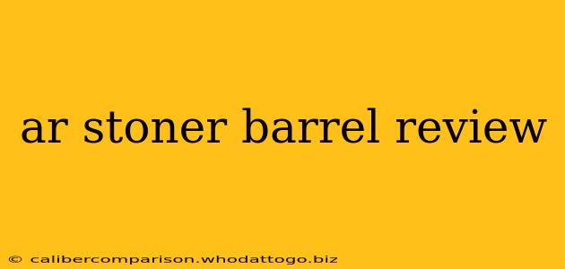 ar stoner barrel review