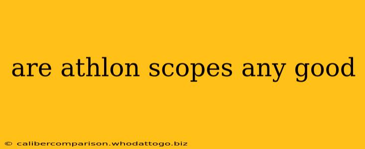 are athlon scopes any good