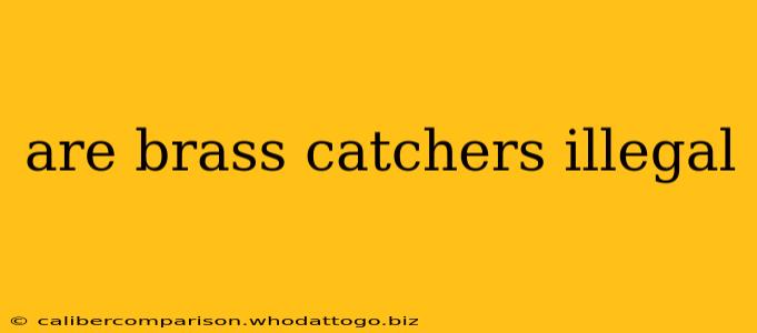 are brass catchers illegal