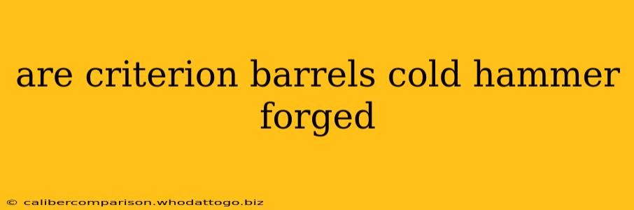 are criterion barrels cold hammer forged