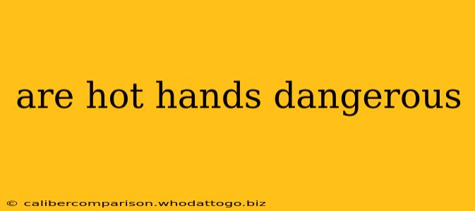 are hot hands dangerous