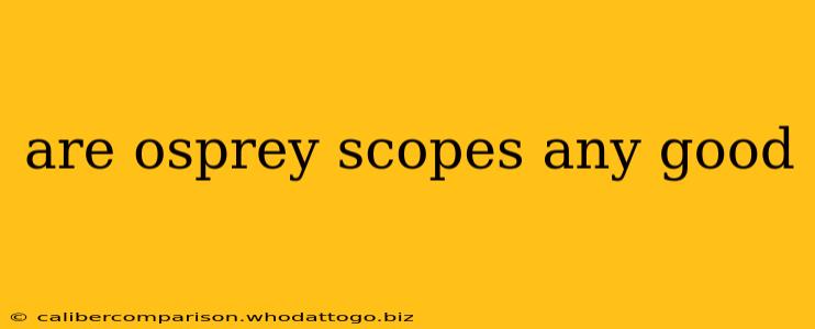 are osprey scopes any good