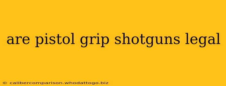 are pistol grip shotguns legal