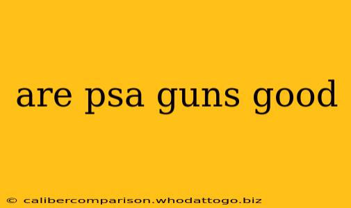 are psa guns good