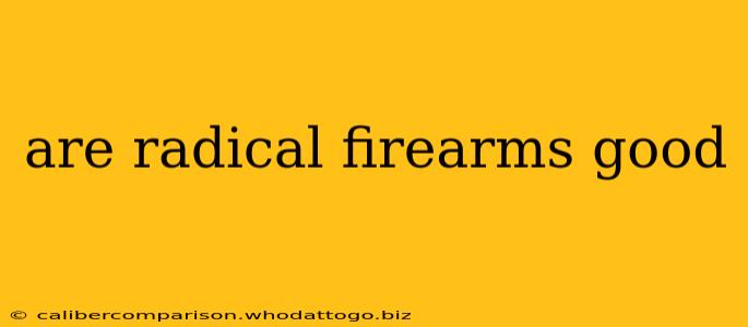 are radical firearms good