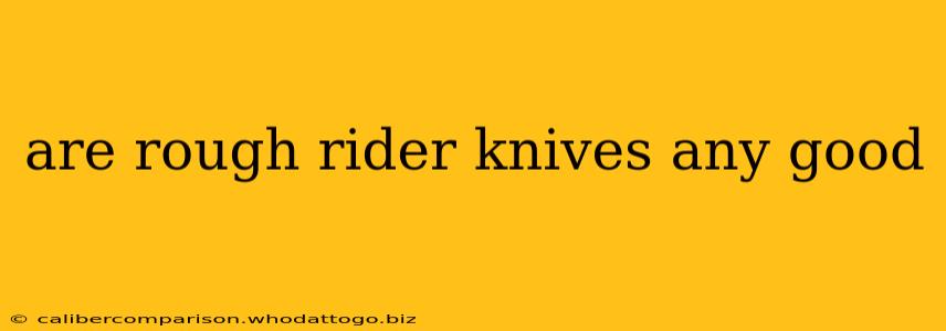 are rough rider knives any good