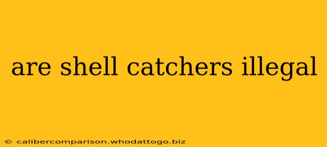 are shell catchers illegal