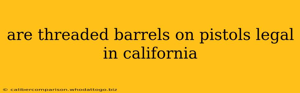 are threaded barrels on pistols legal in california