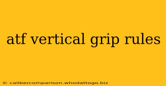 atf vertical grip rules