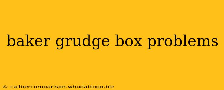 baker grudge box problems