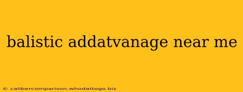 balistic addatvanage near me