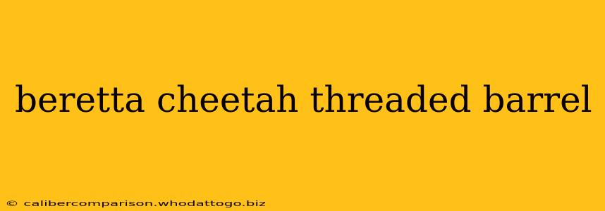 beretta cheetah threaded barrel